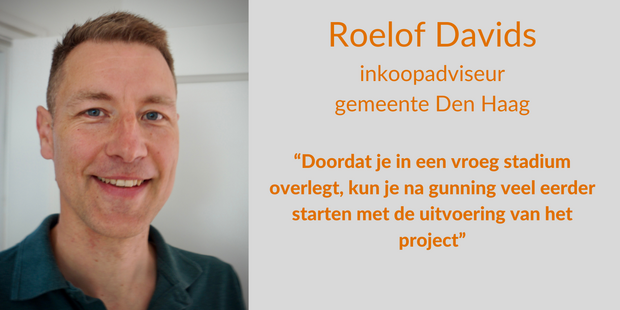 “Doordat je in een vroeg stadium overlegt, kun je na gunning veel eerder starten met de uitvoering van het project” – Roelof Davids, inkoopadviseur gemeente Den Haag
